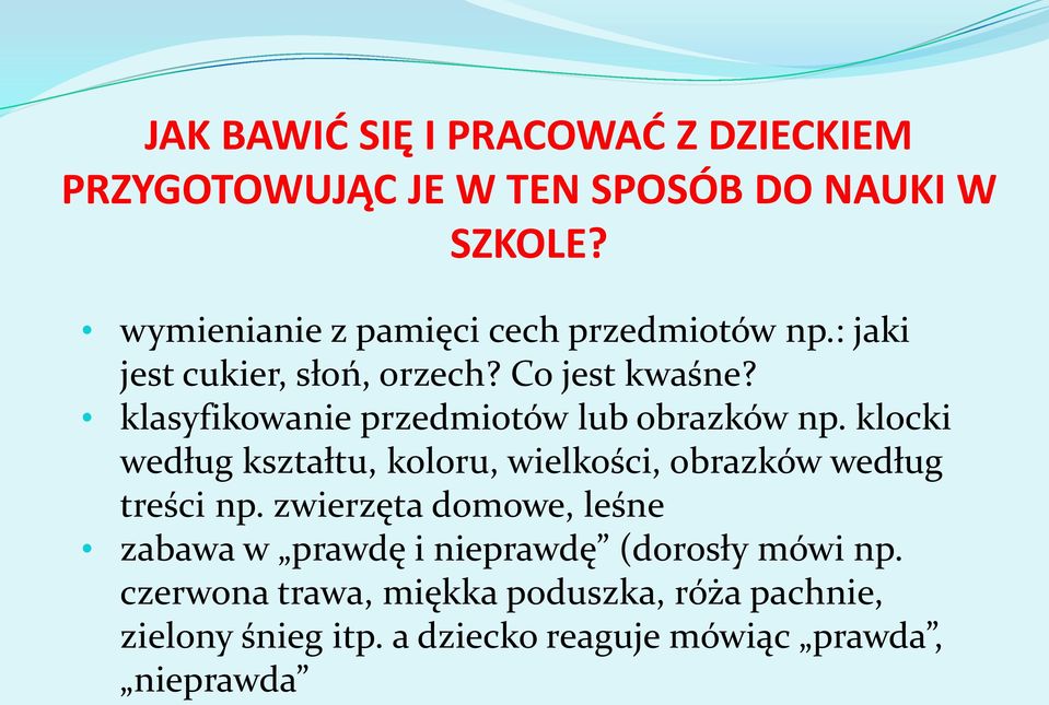 klasyfikowanie przedmiotów lub obrazków np. klocki według kształtu, koloru, wielkości, obrazków według treści np.