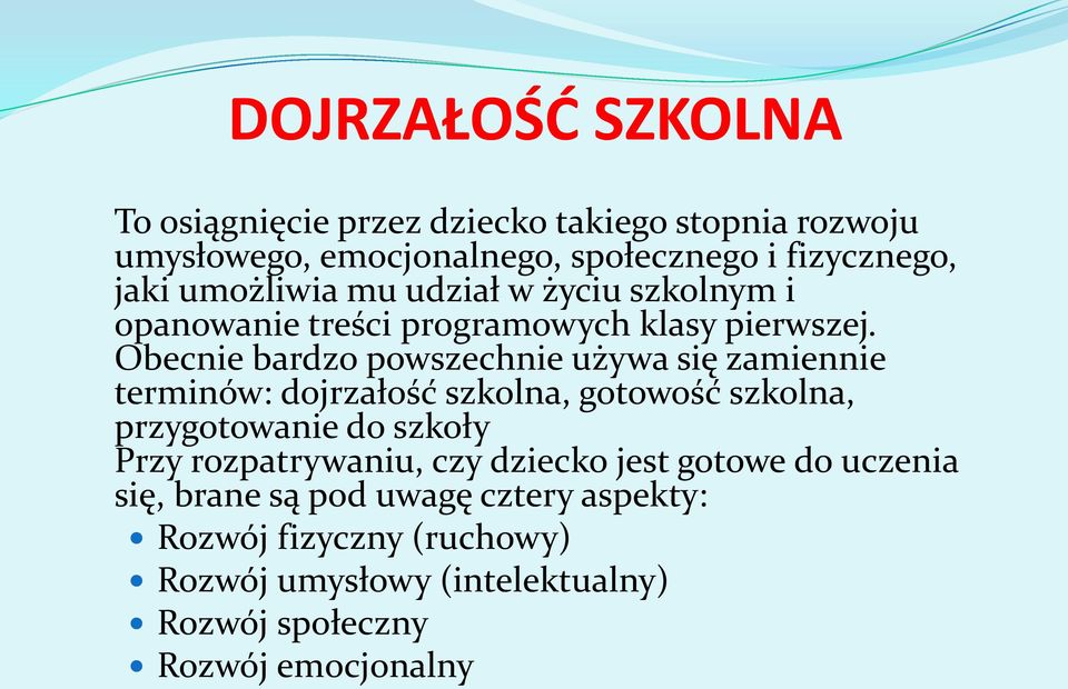 Obecnie bardzo powszechnie używa się zamiennie terminów: dojrzałość szkolna, gotowość szkolna, przygotowanie do szkoły Przy