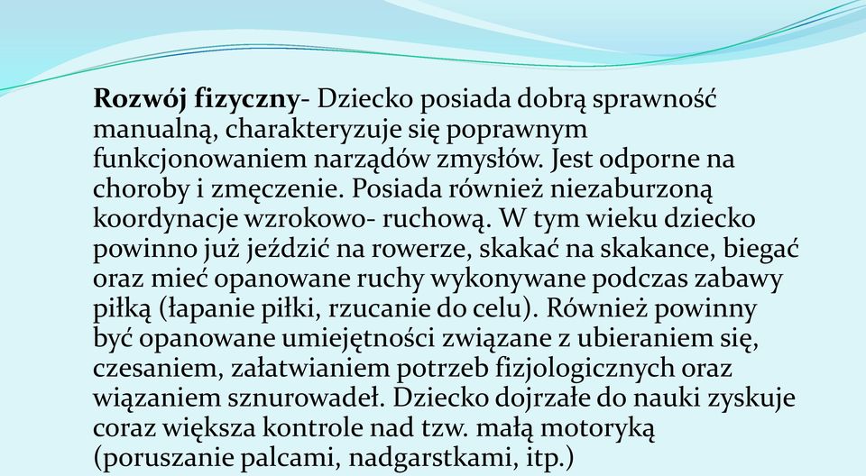 W tym wieku dziecko powinno już jeździć na rowerze, skakać na skakance, biegać oraz mieć opanowane ruchy wykonywane podczas zabawy piłką (łapanie piłki, rzucanie do