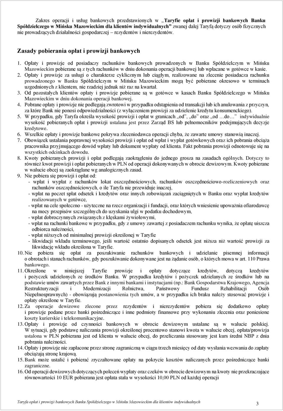 Opłaty i prowizje od posiadaczy rachunków bankowych prowadzonych w Banku Spółdzielczym w Mińsku Mazowieckim pobierane są z tych rachunków w dniu dokonania operacji bankowej lub wpłacane w gotówce w