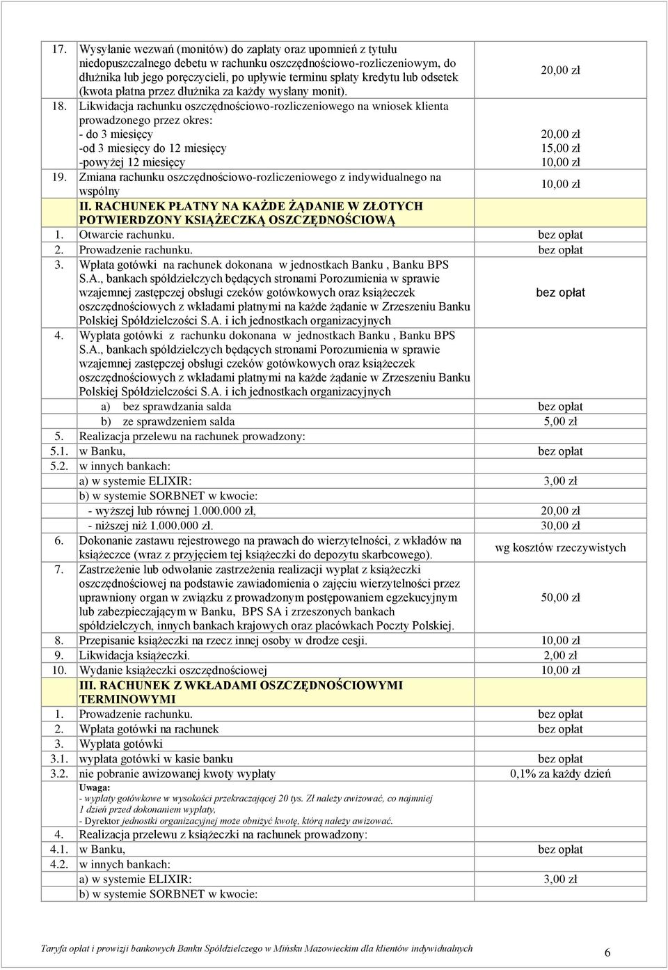 Likwidacja rachunku oszczędnościowo-rozliczeniowego na wniosek klienta prowadzonego przez okres: - do 3 miesięcy -od 3 miesięcy do 12 miesięcy -powyżej 12 miesięcy 19.