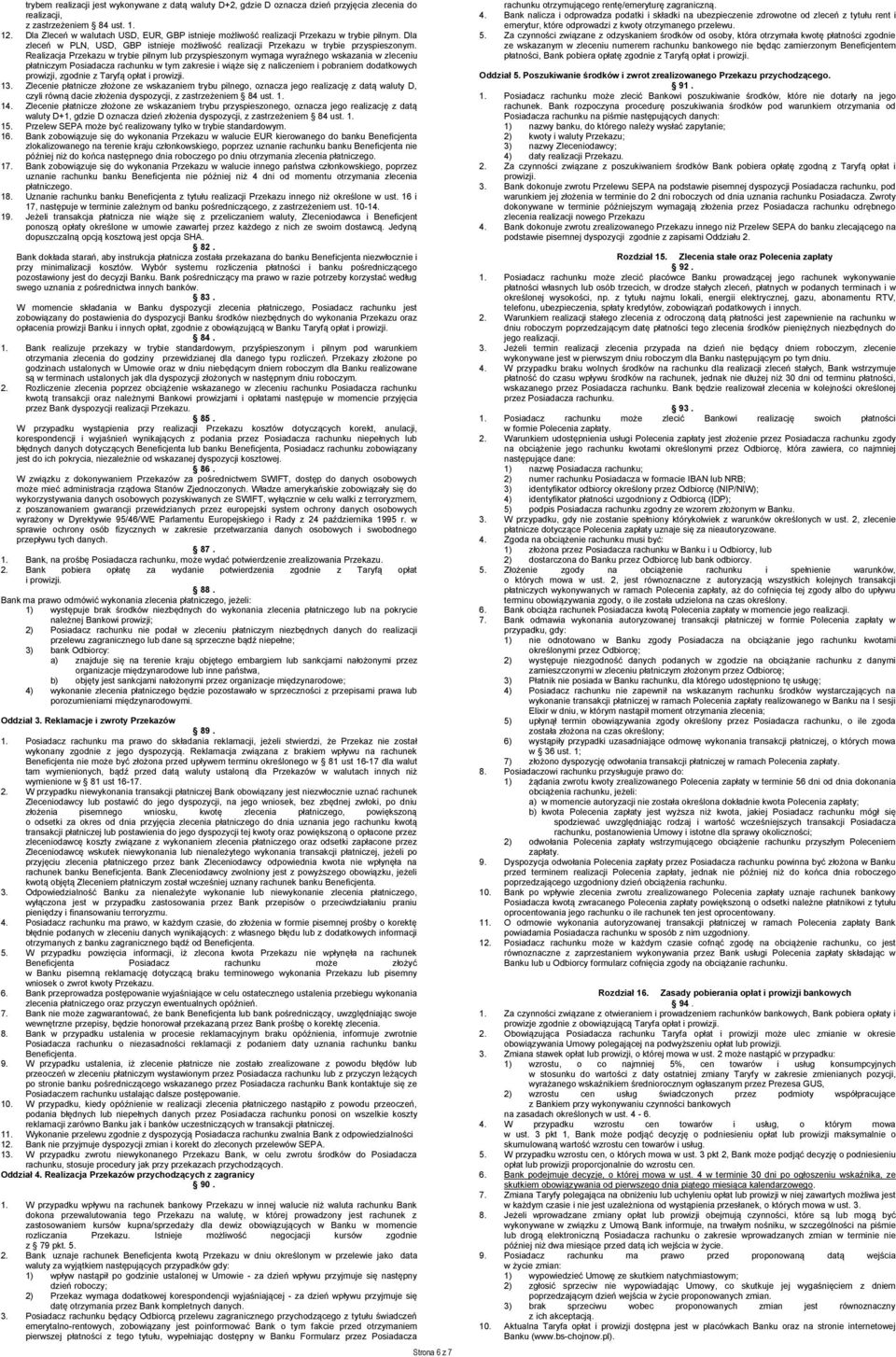 Realizacja Przekazu w trybie pilnym lub przyspieszonym wymaga wyraźnego wskazania w zleceniu płatniczym Posiadacza rachunku w tym zakresie i wiąże się z naliczeniem i pobraniem dodatkowych prowizji,