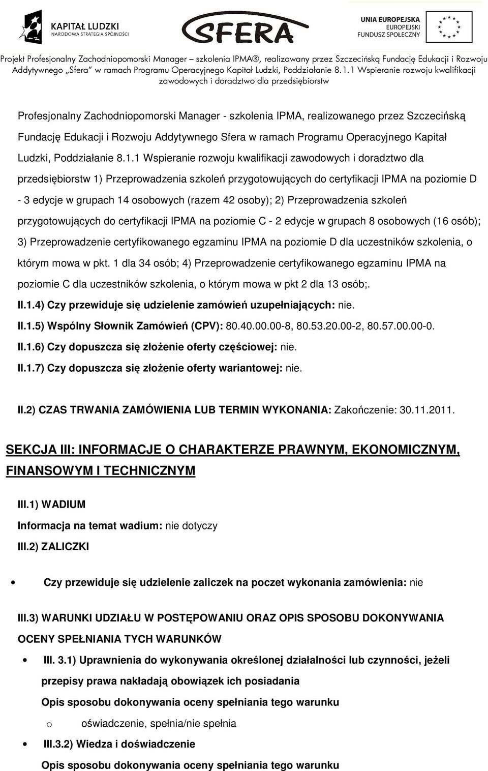 Przeprwadzenia szkleń przygtwujących d certyfikacji IPMA na pzimie C - 2 edycje w grupach 8 sbwych (16 sób); 3) Przeprwadzenie certyfikwaneg egzaminu IPMA na pzimie D dla uczestników szklenia, którym