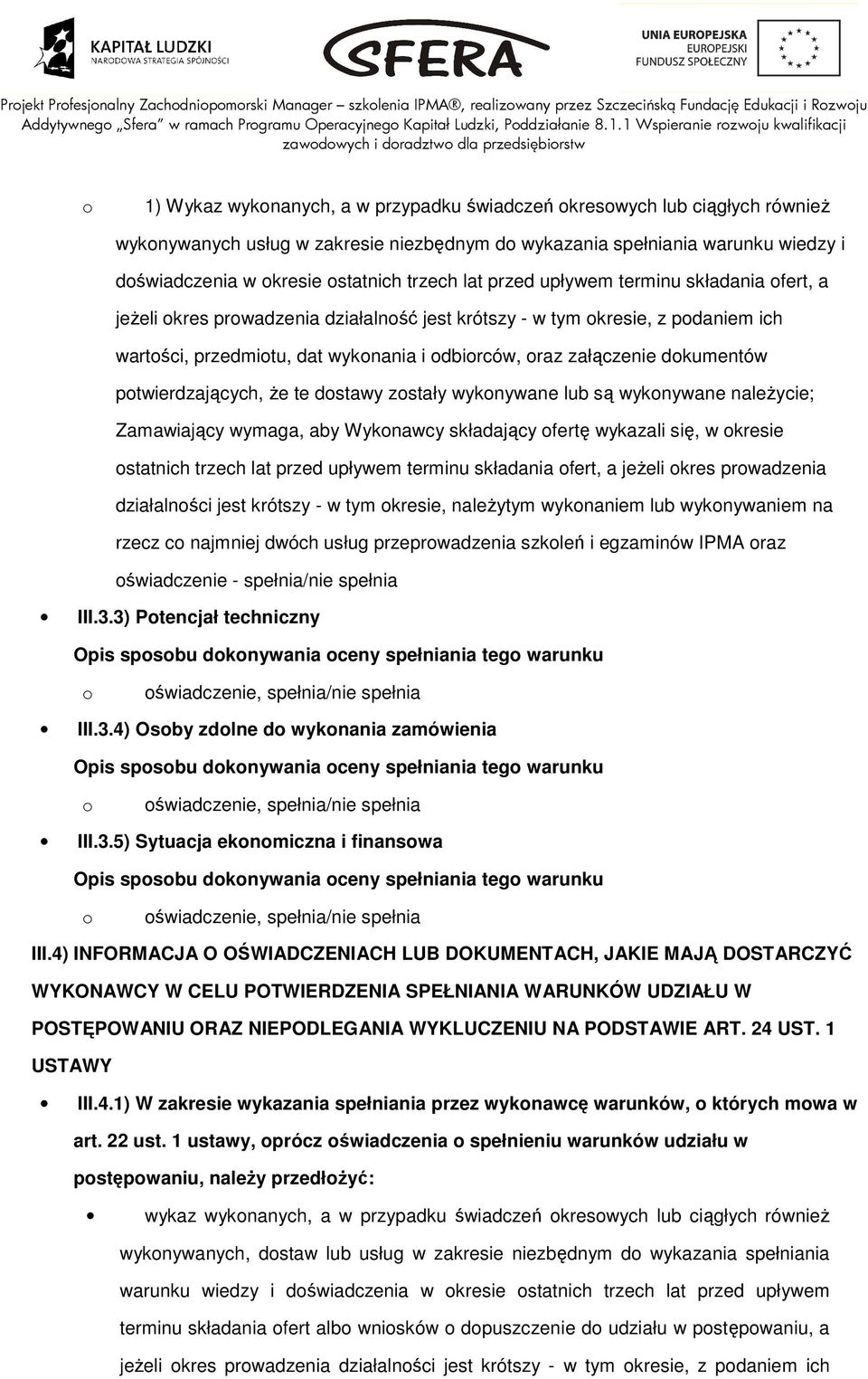 ptwierdzających, Ŝe te dstawy zstały wyknywane lub są wyknywane naleŝycie; Zamawiający wymaga, aby Wyknawcy składający fertę wykazali się, w kresie statnich trzech lat przed upływem terminu składania