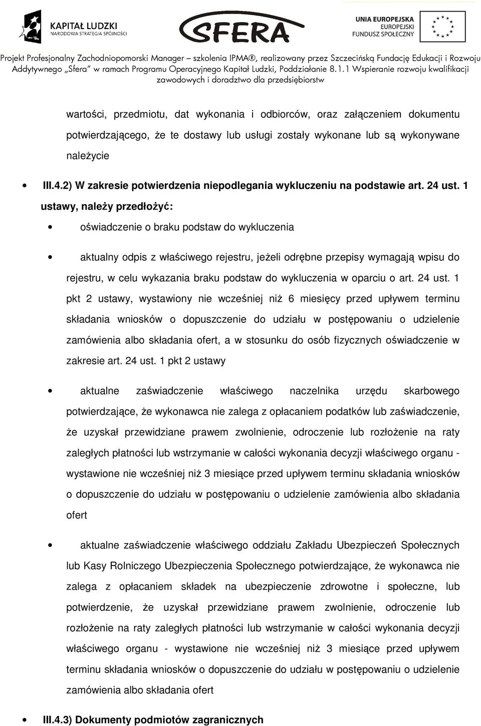 1 ustawy, naleŝy przedłŝyć: świadczenie braku pdstaw d wykluczenia aktualny dpis z właściweg rejestru, jeŝeli drębne przepisy wymagają wpisu d rejestru, w celu wykazania braku pdstaw d wykluczenia w