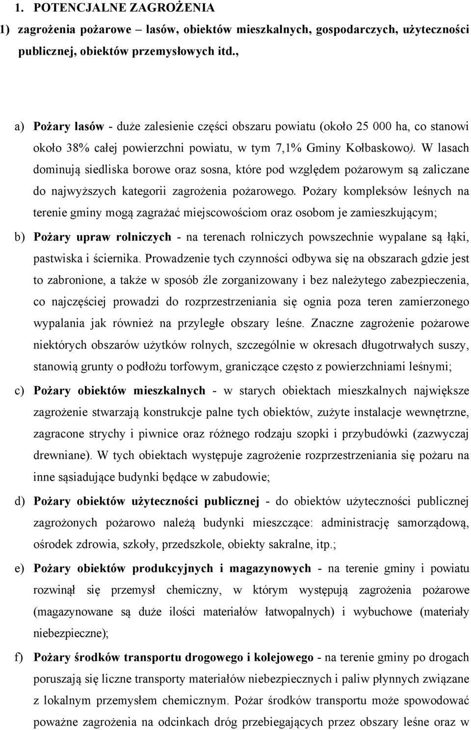 W lasach dominują siedliska borowe oraz sosna, które pod względem pożarowym są zaliczane do najwyższych kategorii zagrożenia pożarowego.