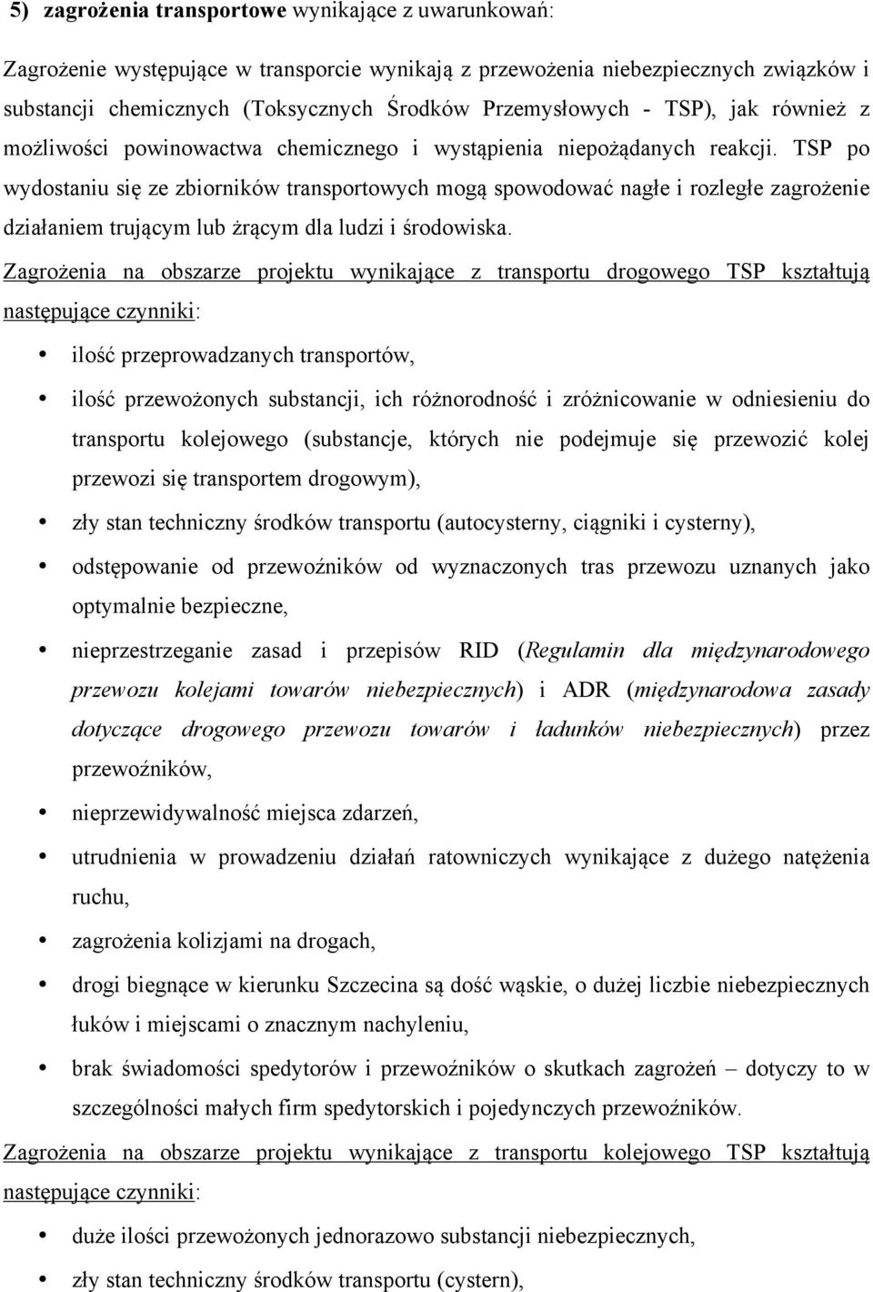TSP po wydostaniu się ze zbiorników transportowych mogą spowodować nagłe i rozległe zagrożenie działaniem trującym lub żrącym dla ludzi i środowiska.