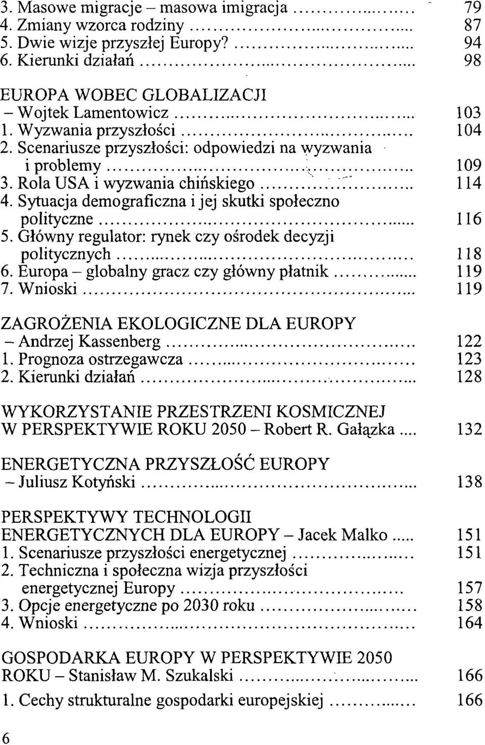 Główny regulator: rynek czy ośrodek decyzji politycznych 118 6. Europa - globalny gracz czy główny płatnik 119 7. Wnioski 119 ZAGROŻENIA EKOLOGICZNE DLA EUROPY -Andrzej Kassenberg 122 1.