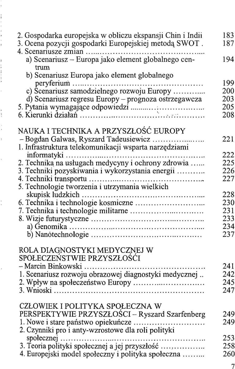 regresu Europy - prognoza ostrzegawcza 203 5. Pytania wymagające odpowiedzi : 205 6. Kierunki działań :...-. 208 NAUKA I TECHNIKA A PRZYSZŁOŚĆ EUROPY - Bogdan Galwas, Ryszard Tadeusiewicz 221 1.