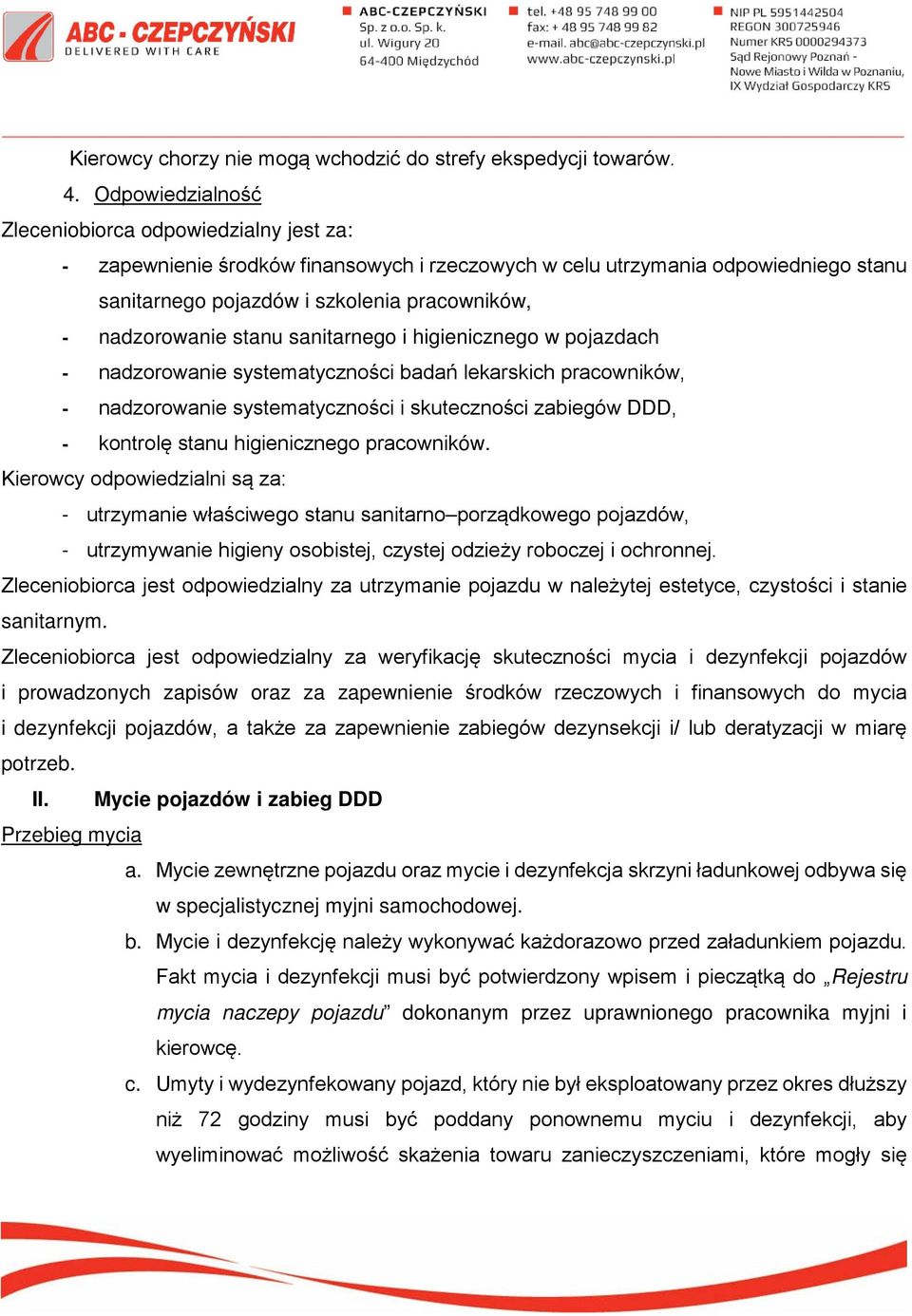 nadzorowanie stanu sanitarnego i higienicznego w pojazdach - nadzorowanie systematyczności badań lekarskich pracowników, - nadzorowanie systematyczności i skuteczności zabiegów DDD, - kontrolę stanu