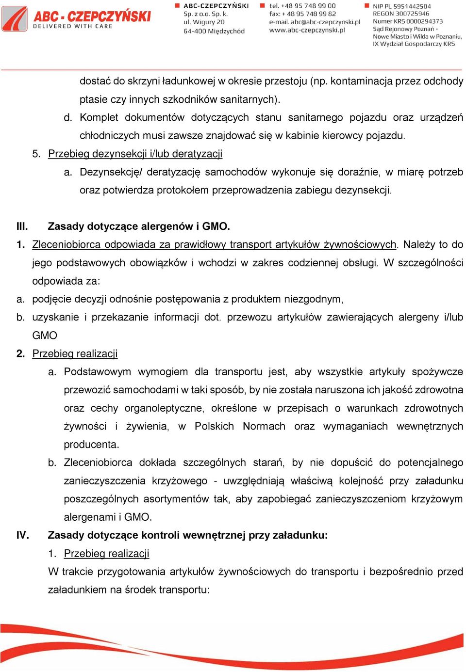 Zasady dotyczące alergenów i GMO. 1. Zleceniobiorca odpowiada za prawidłowy transport artykułów żywnościowych. Należy to do jego podstawowych obowiązków i wchodzi w zakres codziennej obsługi.