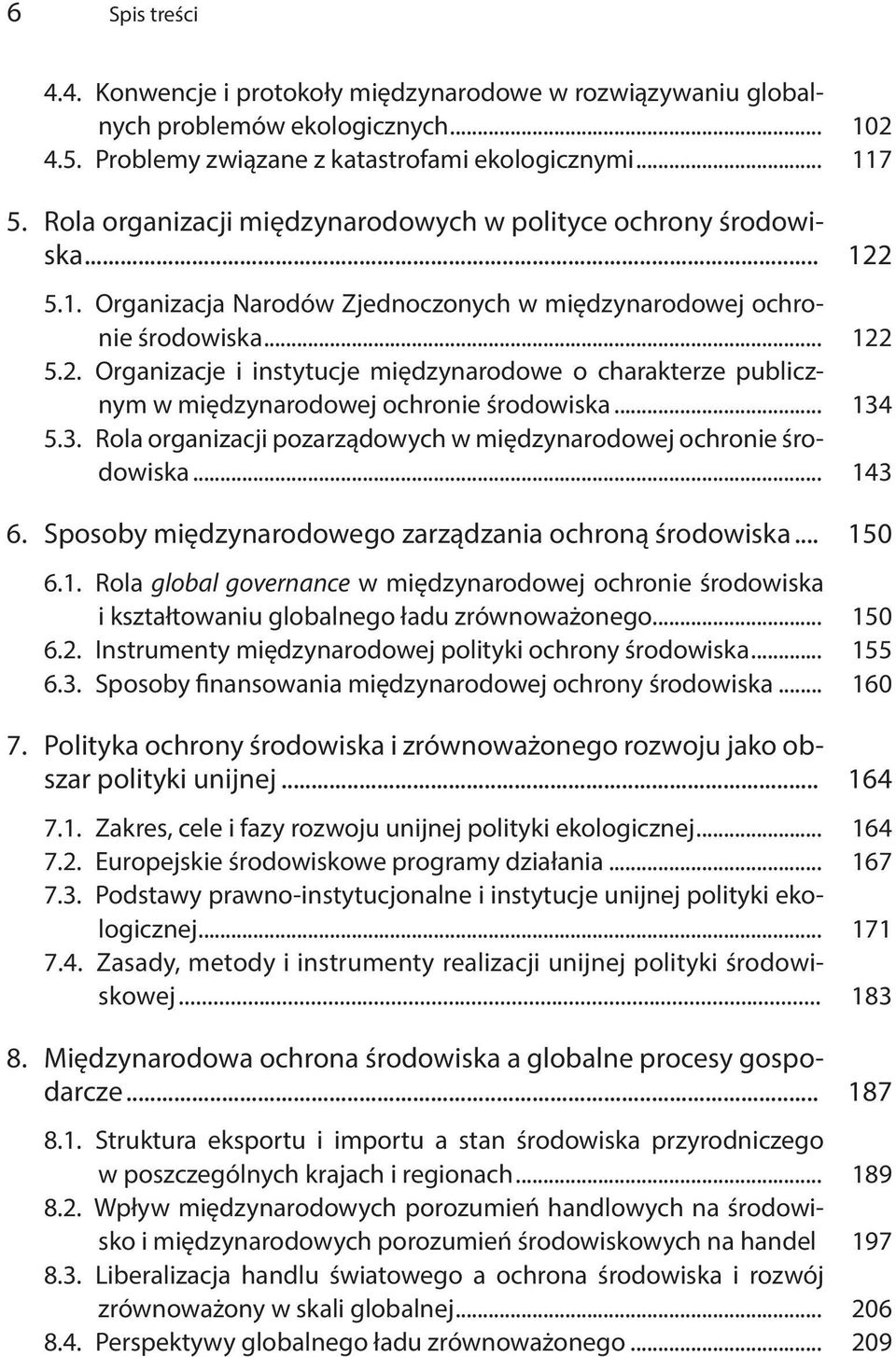 .. 134 5.3. Rola organizacji pozarządowych w międzynarodowej ochronie środowiska... 143 6. Sposoby międzynarodowego zarządzania ochroną środowiska... 150 6.1. Rola global governance w międzynarodowej ochronie środowiska i kształtowaniu globalnego ładu zrównoważonego.