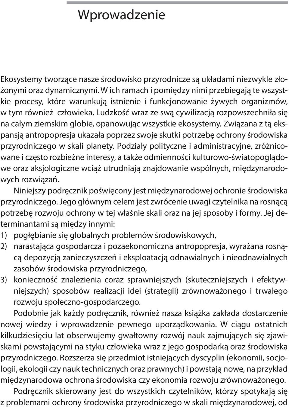 Ludzkość wraz ze swą cywilizacją rozpowszechniła się na całym ziemskim globie, opanowując wszystkie ekosystemy.