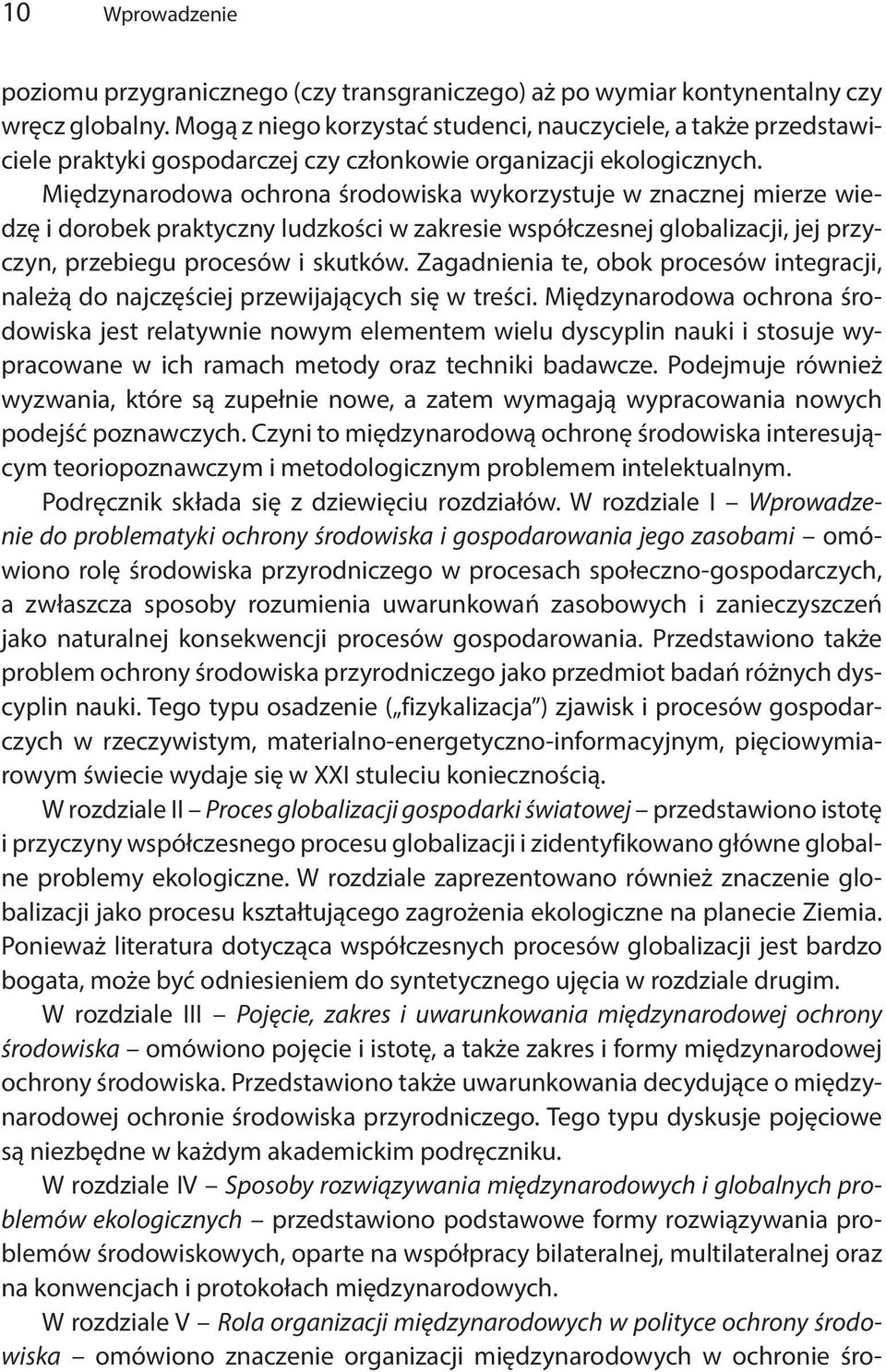 Międzynarodowa ochrona środowiska wykorzystuje w znacznej mierze wiedzę i dorobek praktyczny ludzkości w zakresie współczesnej globalizacji, jej przyczyn, przebiegu procesów i skutków.