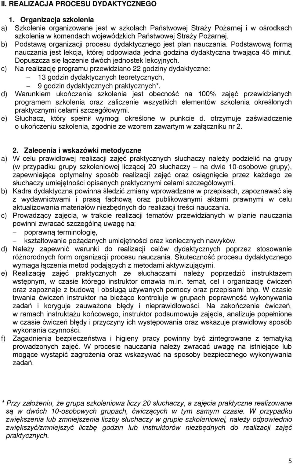 b) Podstawą organizacji procesu dydaktycznego jest plan nauczania. Podstawową formą nauczania jest lekcja, której odpowiada jedna godzina dydaktyczna trwająca 45 minut.