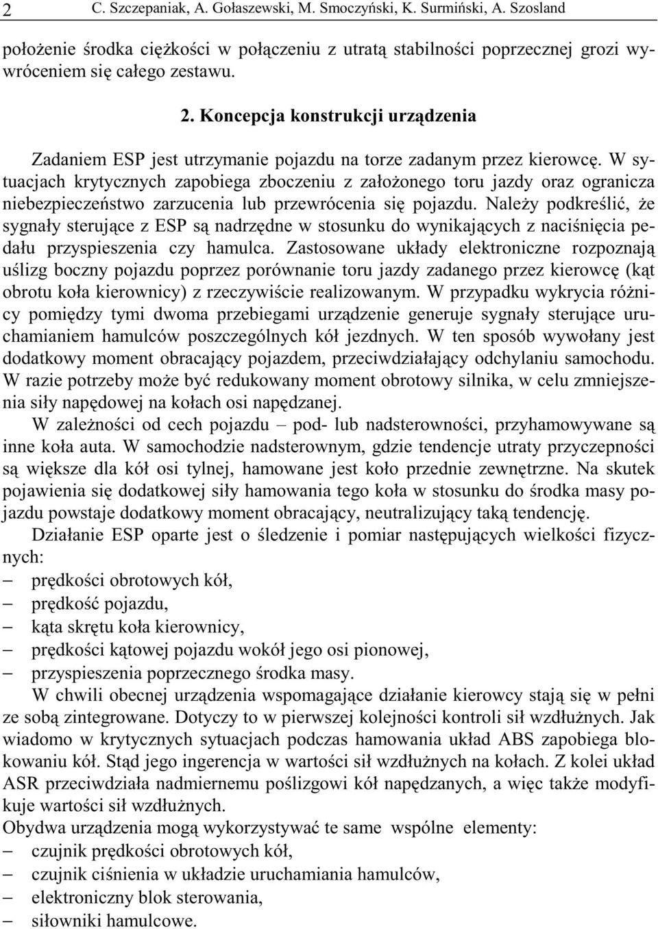 W sytuacjach krytycznych zapobiega zboczeniu z założonego toru jazdy oraz ogranicza niebezpieczeństwo zarzucenia lub przewrócenia się pojazdu.