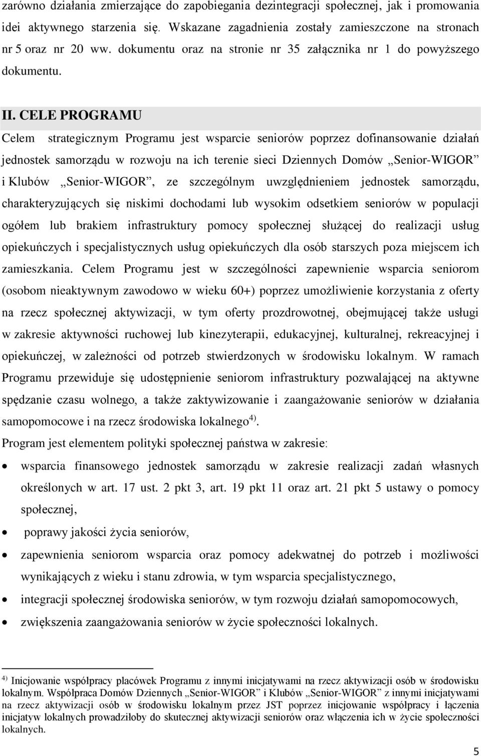 CELE PROGRAMU Celem strategicznym Programu jest wsparcie seniorów poprzez dofinansowanie działań jednostek samorządu w rozwoju na ich terenie sieci Dziennych Domów Senior-WIGOR i Klubów Senior-WIGOR,