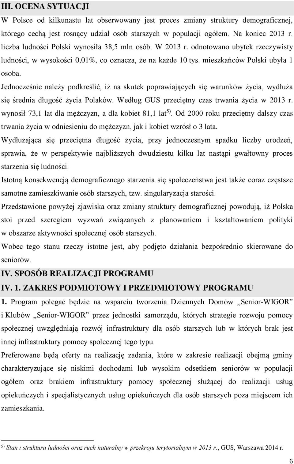 Jednocześnie należy podkreślić, iż na skutek poprawiających się warunków życia, wydłuża się średnia długość życia Polaków. Według GUS przeciętny czas trwania życia w 2013 r.