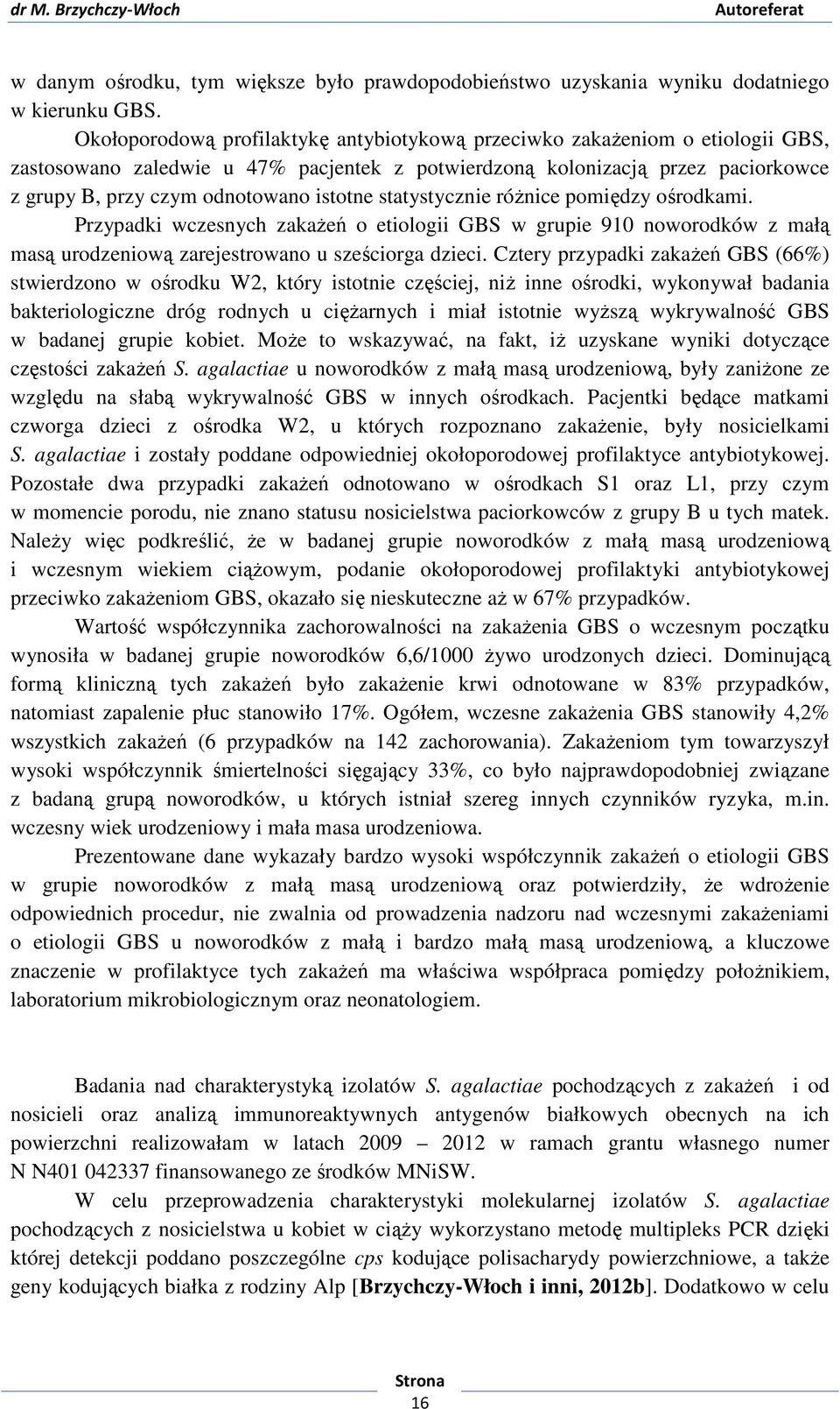 istotne statystycznie różnice pomiędzy ośrodkami. Przypadki wczesnych zakażeń o etiologii GBS w grupie 910 noworodków z małą masą urodzeniową zarejestrowano u sześciorga dzieci.