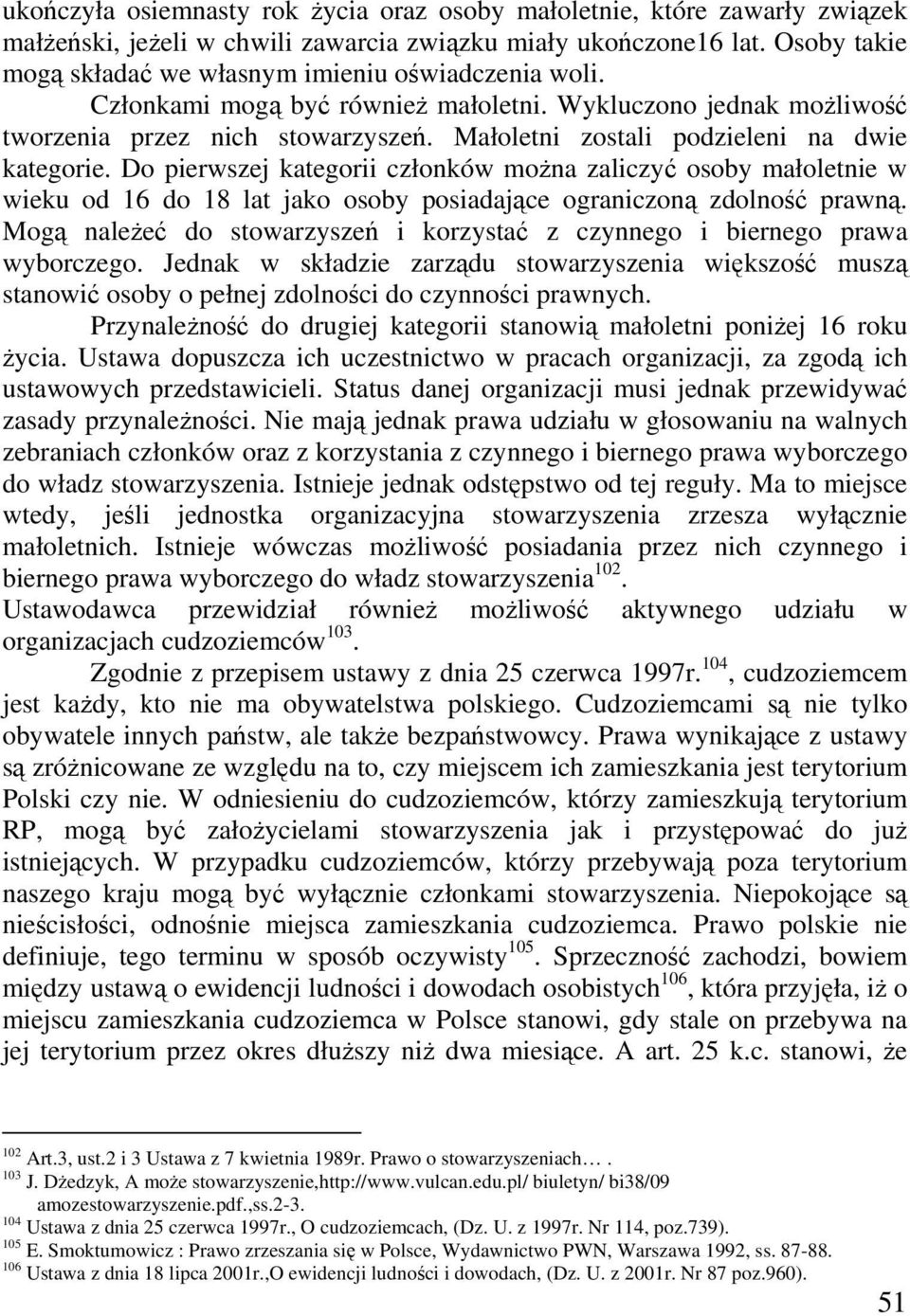 Małoletni zostali podzieleni na dwie kategorie. Do pierwszej kategorii członków można zaliczyć osoby małoletnie w wieku od 16 do 18 lat jako osoby posiadające ograniczoną zdolność prawną.