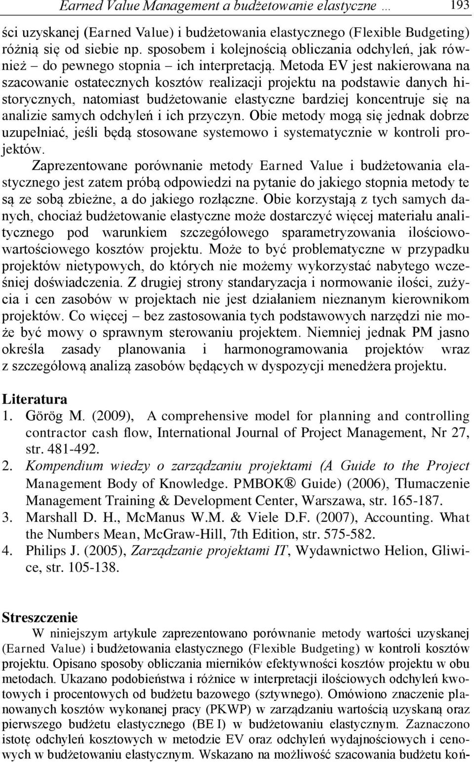 Metoda EV jest nakierowana na szacowanie ostatecznych kosztów realizacji projektu na podstawie danych historycznych, natomiast budżetowanie elastyczne bardziej koncentruje się na analizie samych