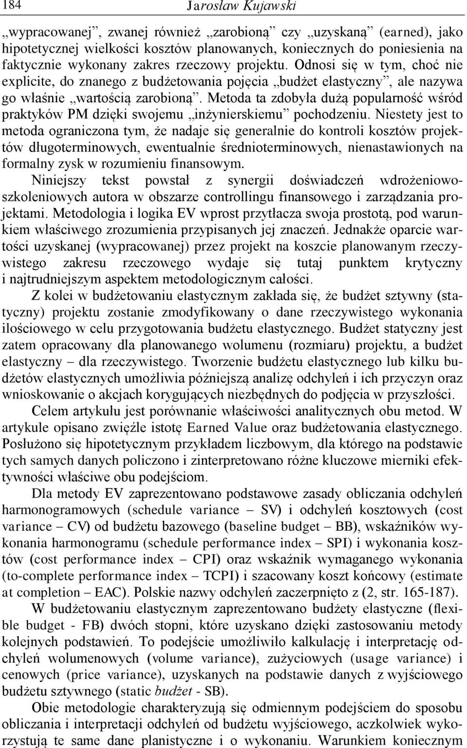 Metoda ta zdobyła dużą popularność wśród praktyków PM dzięki swojemu inżynierskiemu pochodzeniu.