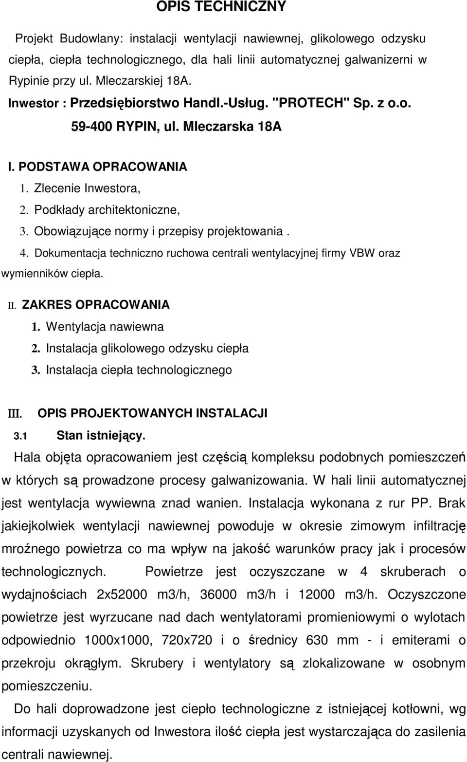 Obowiązujące normy i przepisy projektowania. 4. Dokumentacja techniczno ruchowa centrali wentylacyjnej firmy VBW oraz wymienników ciepła. ΙΙ. ZAKRES OPRACOWANIA 1. Wentylacja nawiewna 2.