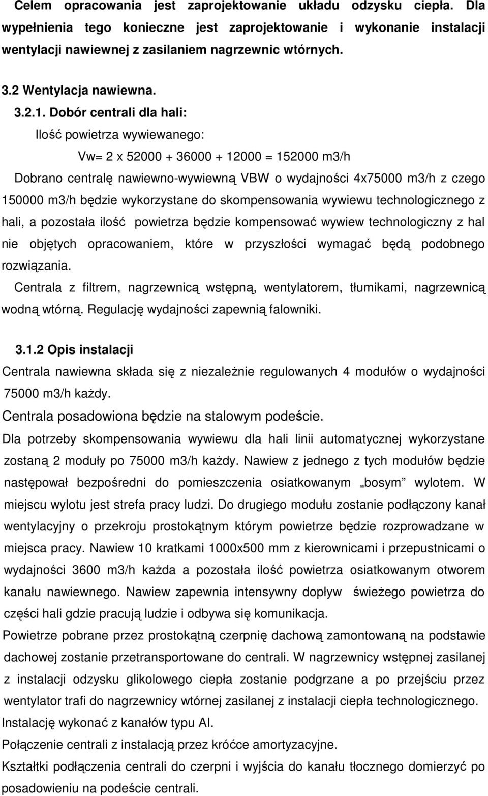 Dobór centrali dla hali: Ilość powietrza wywiewanego: Vw= 2 x 52000 + 36000 + 12000 = 152000 m3/h Dobrano centralę nawiewno-wywiewną VBW o wydajności 4x75000 m3/h z czego 150000 m3/h będzie