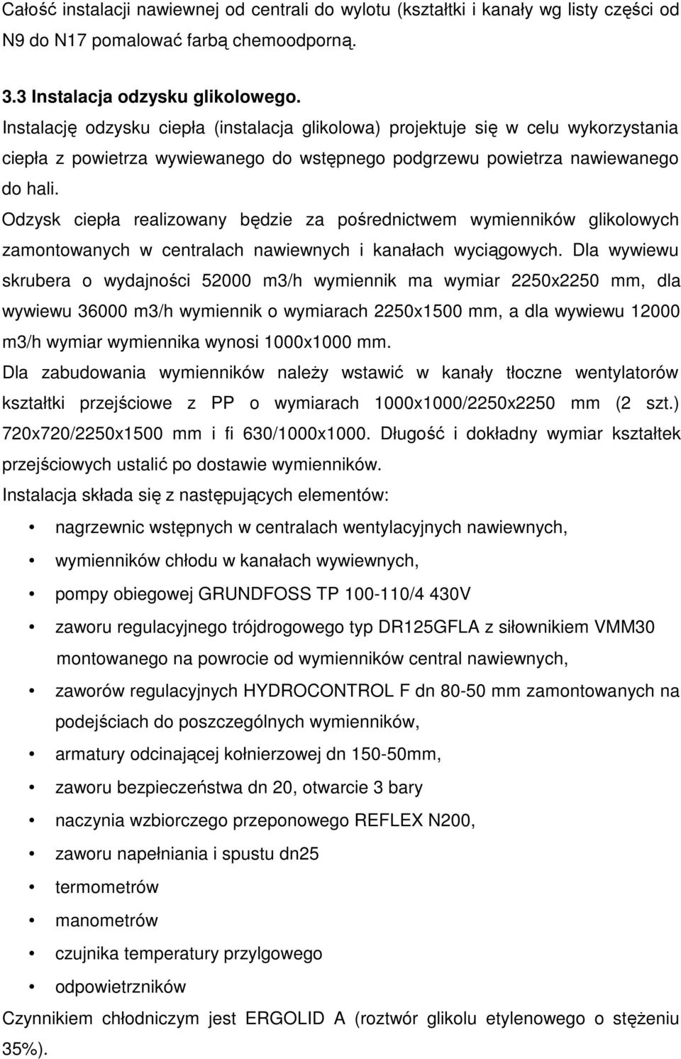 Odzysk ciepła realizowany będzie za pośrednictwem wymienników glikolowych zamontowanych w centralach nawiewnych i kanałach wyciągowych.