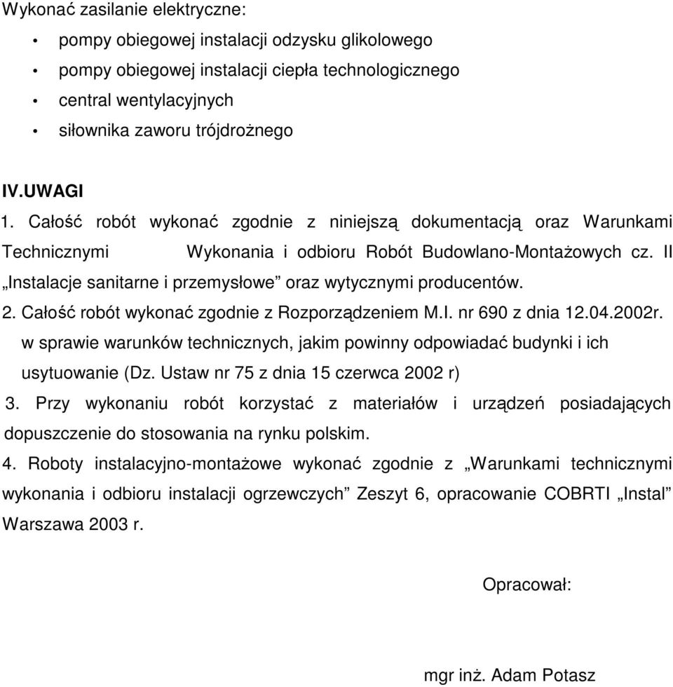 2. Całość robót wykonać zgodnie z Rozporządzeniem M.I. nr 690 z dnia 12.04.2002r. w sprawie warunków technicznych, jakim powinny odpowiadać budynki i ich usytuowanie (Dz.