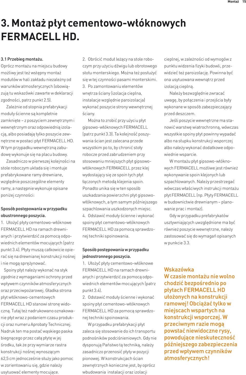 5). Zależnie od stopnia prefabrykacji moduły ścienne są kompletnie zamknięte z poszyciem zewnętrznym i wewnętrznym oraz odpowiednią izolacją, albo posiadają tylko poszycie zewnętrzne w postaci płyt.