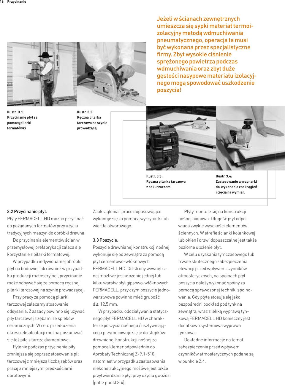 1: Przycinanie płyt za pomocą pilarki formatówki Ilustr. 3.2: Ręczna pilarka tarczowa na szynie prowadzącej Ilustr. 3.3: Ręczna pilarka tarczowa z odkurzaczem. Ilustr. 3.4: Zastosowanie wyrzynarki do wykonania zaokrągleń i cięcia na wymiar.