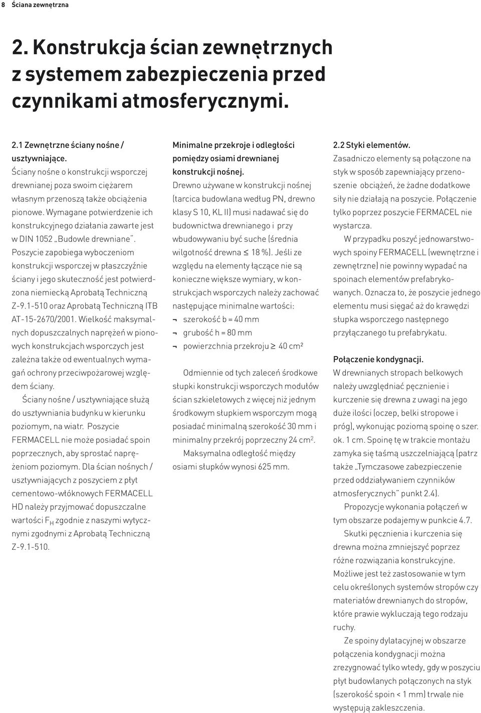 Wymagane potwierdzenie ich konstrukcyjnego działania zawarte jest w DIN 1052 Budowle drewniane.