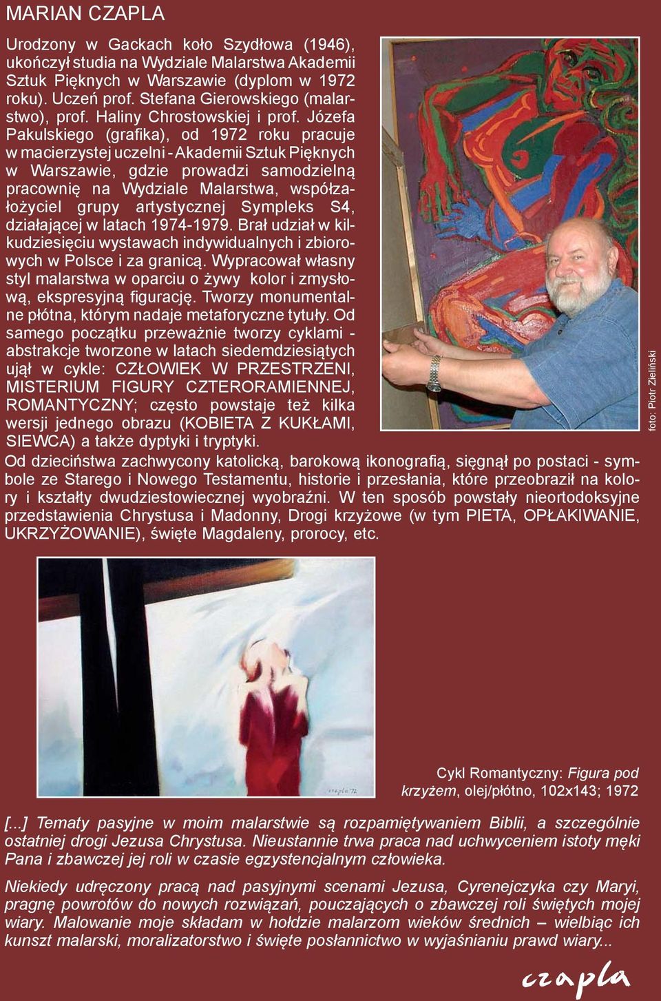 Józefa Pakulskiego (grafika), od 1972 roku pracuje w macierzystej uczelni - Akademii Sztuk Pięknych w Warszawie, gdzie prowadzi samodzielną pracownię na Wydziale Malarstwa, współzałożyciel grupy
