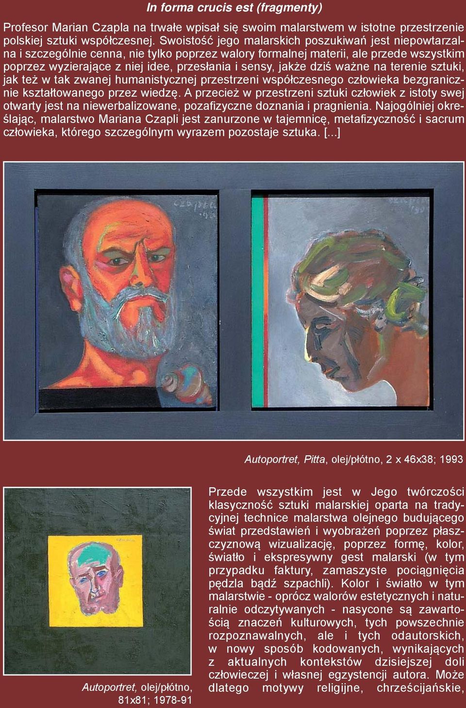 jakże dziś ważne na terenie sztuki, jak też w tak zwanej humanistycznej przestrzeni współczesnego człowieka bezgranicznie kształtowanego przez wiedzę.