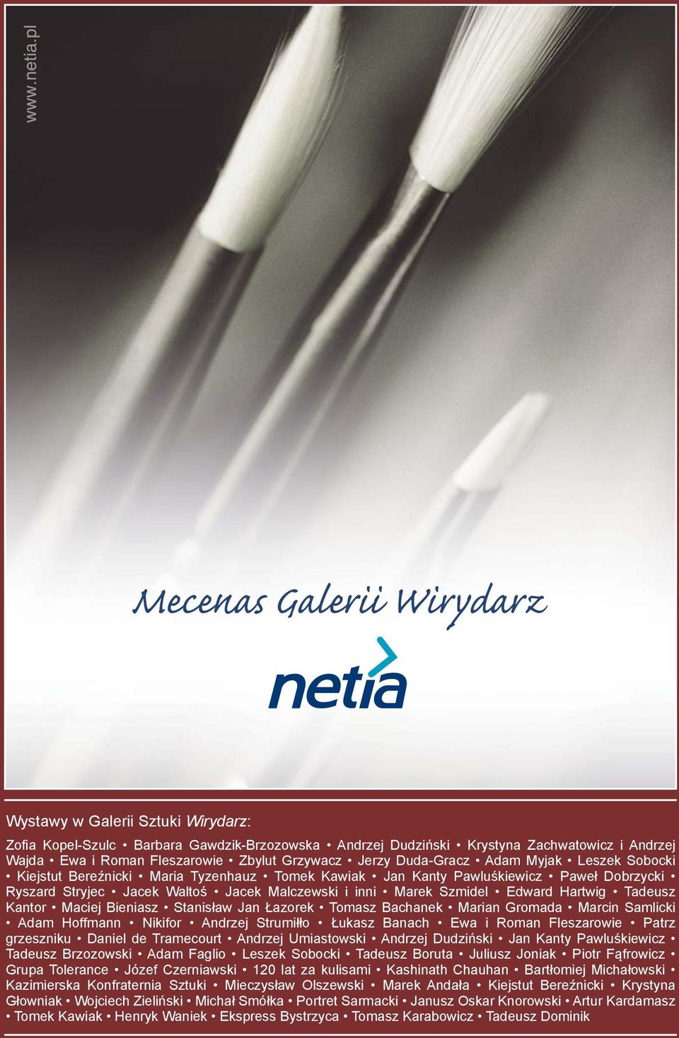 Kantor Maciej Bieniasz Stanisław Jan Łazorek Tomasz Bachanek Marian Gromada Marcin Samlicki Adam Hoffmann Nikifor Andrzej Strumiłło Łukasz Banach Ewa i Roman Fleszarowie Patrz grzeszniku Daniel de