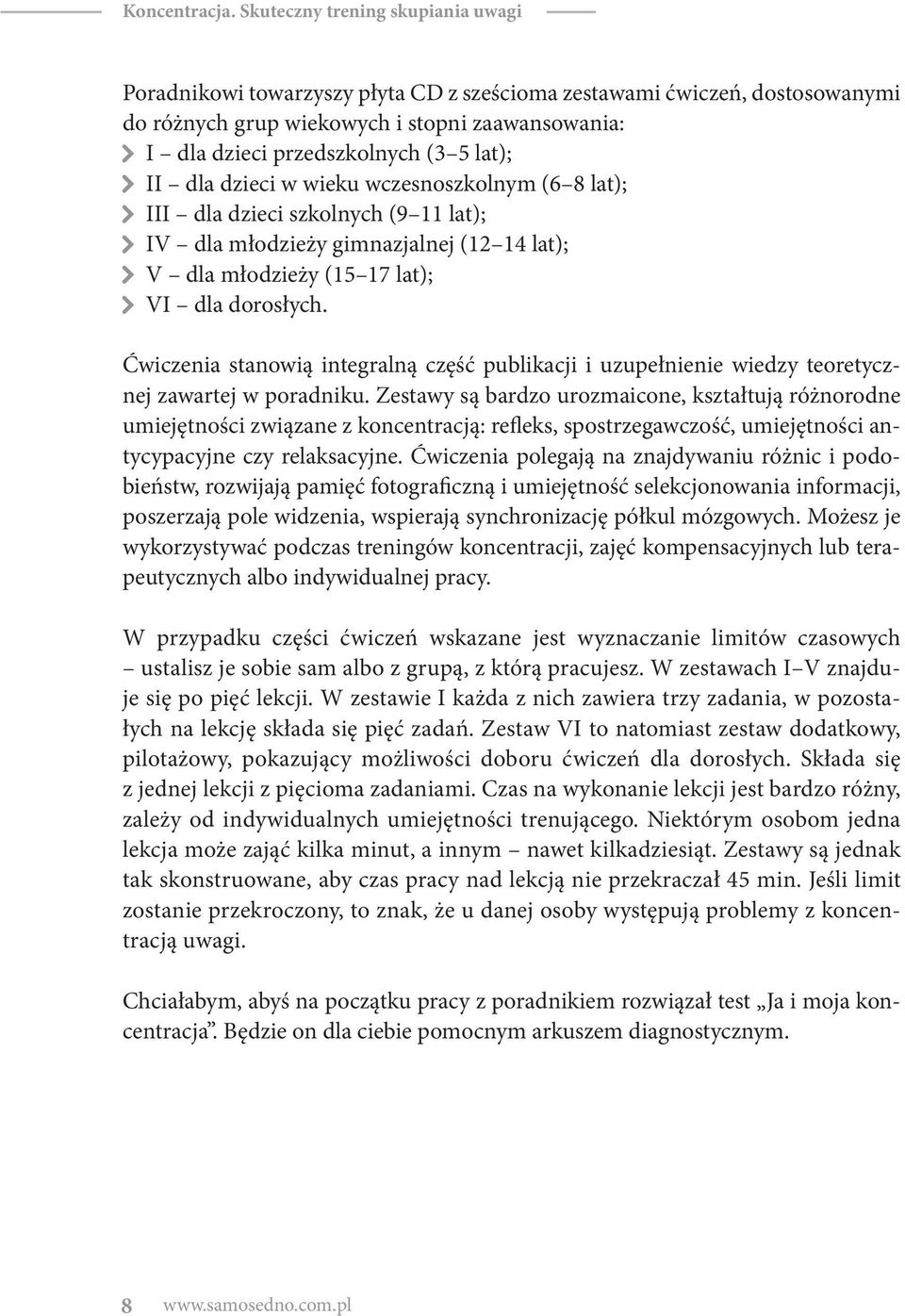 II dla dzieci w wieku wczesnoszkolnym (6 8 lat); III dla dzieci szkolnych (9 11 lat); IV dla młodzieży gimnazjalnej (12 14 lat); V dla młodzieży (15 17 lat); VI dla dorosłych.