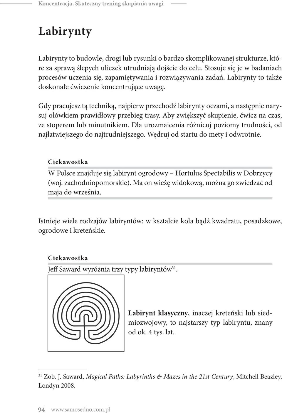 Gdy pracujesz tą techniką, najpierw przechodź labirynty oczami, a następnie narysuj ołówkiem prawidłowy przebieg trasy. Aby zwiększyć skupienie, ćwicz na czas, ze stoperem lub minutnikiem.