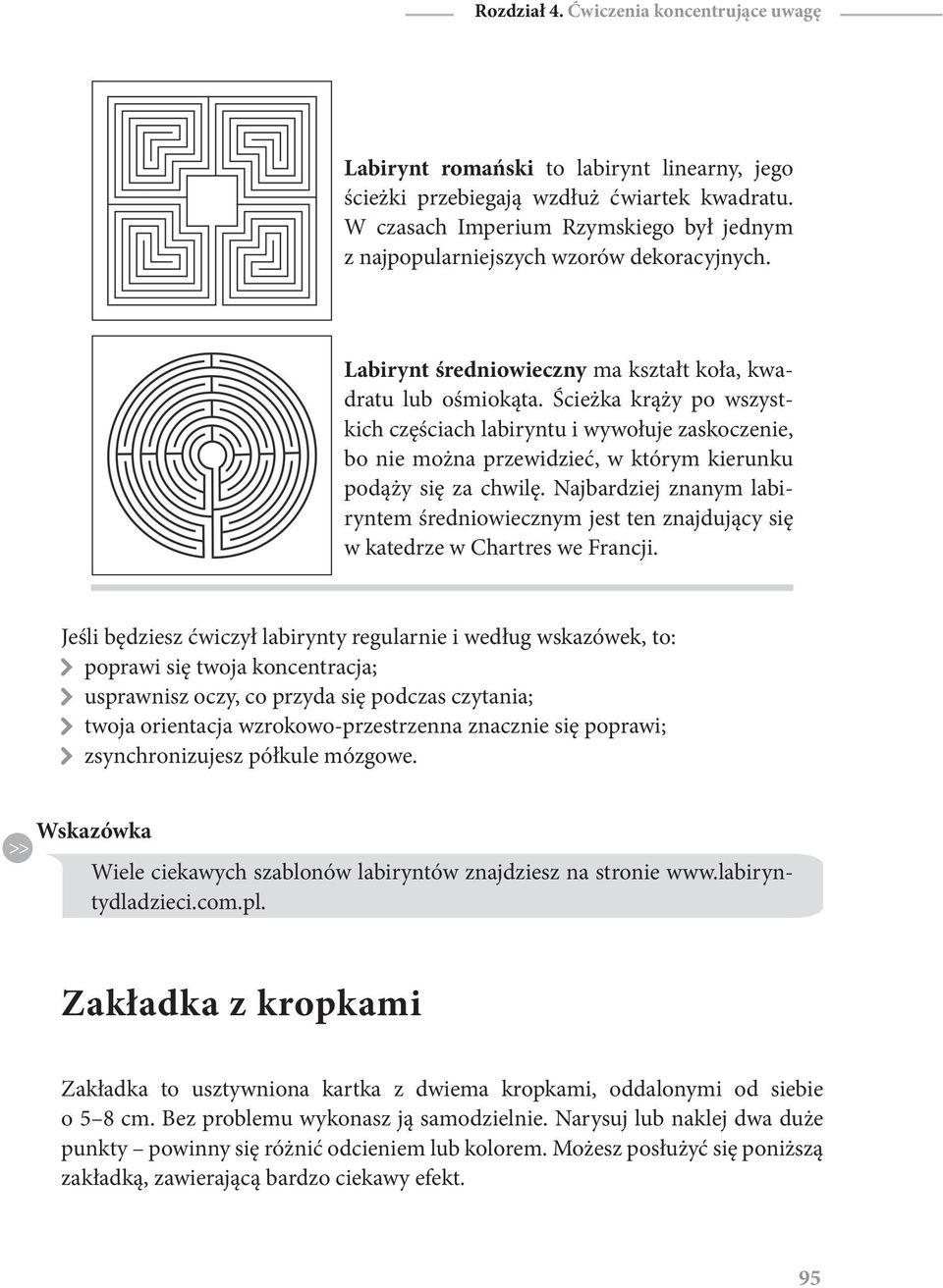 Ścieżka krąży po wszystkich częściach labiryntu i wywołuje zaskoczenie, bo nie można przewidzieć, w którym kierunku podąży się za chwilę.