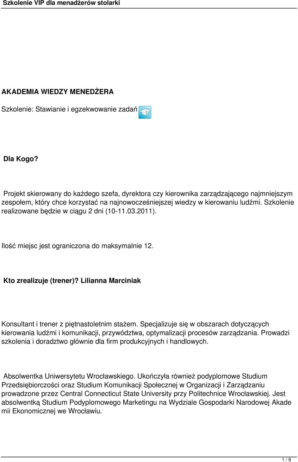 Szkolenie realizowane będzie w ciągu 2 dni (10-11.03.2011). Ilość miejsc jest ograniczona do maksymalnie 12. Kto zrealizuje (trener)? Lilianna Marciniak Konsultant i trener z piętnastoletnim stażem.