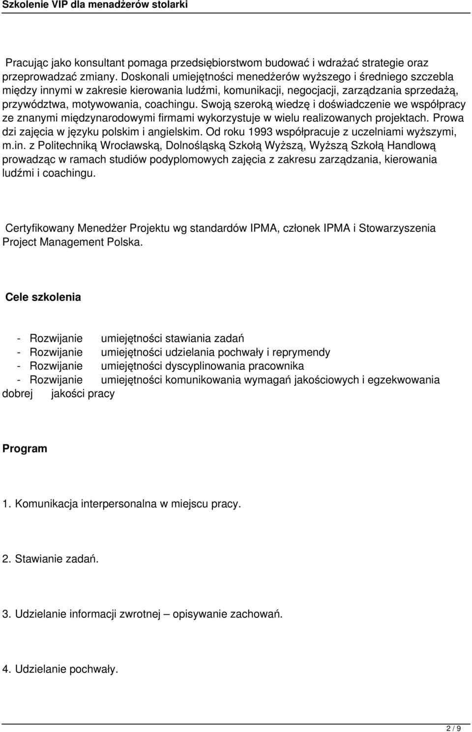 Swoją szeroką wiedzę i doświadczenie we współpracy ze znanymi międzynarodowymi firmami wykorzystuje w wielu realizowanych projektach. Prowa dzi zajęcia w języku polskim i angielskim.