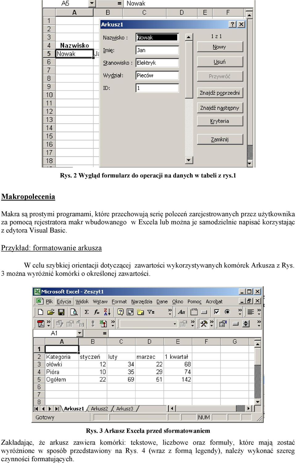 samodzielnie napisać korzystając z edytora Visual Basic. Przykład: formatowanie arkusza W celu szybkiej orientacji dotyczącej zawartości wykorzystywanych komórek Arkusza z Rys.