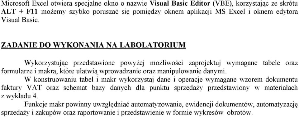 ZADANIE DO WYKONANIA NA LABOLATORIUM Wykorzystując przedstawione powyżej możliwości zaprojektuj wymagane tabele oraz formularze i makra, które ułatwią wprowadzanie oraz manipulowanie