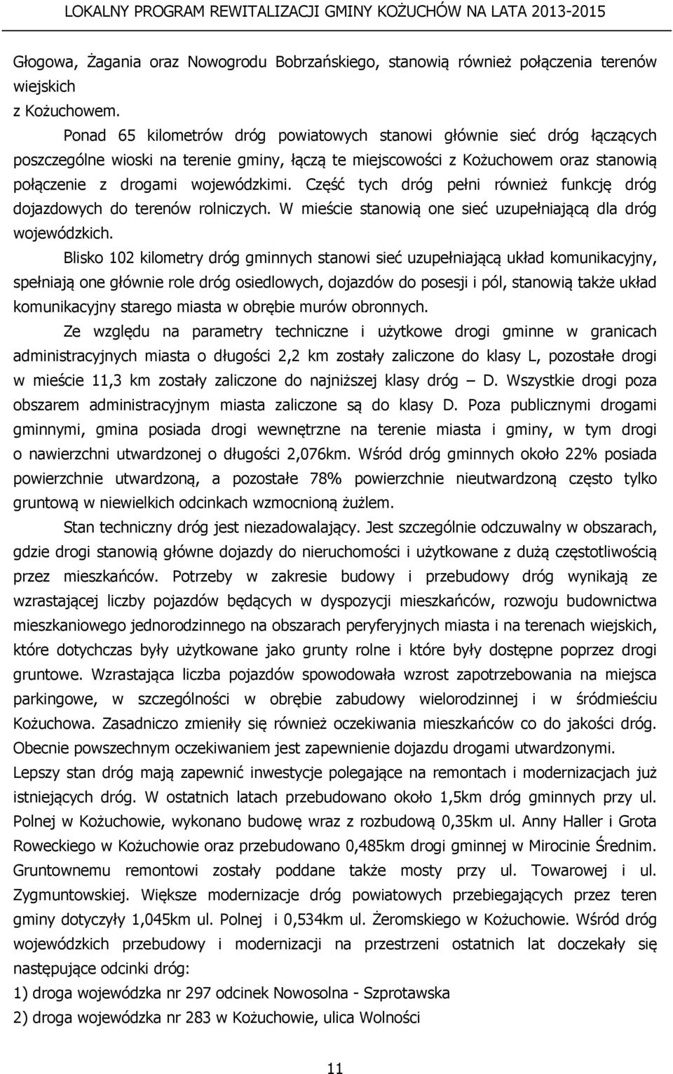 Część tych dróg pełni również funkcję dróg dojazdowych do terenów rolniczych. W mieście stanowią one sieć uzupełniającą dla dróg wojewódzkich.