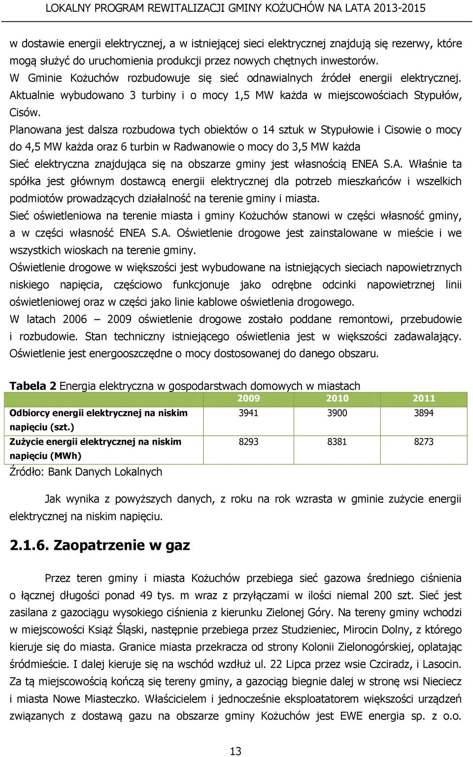 Planowana jest dalsza rozbudowa tych obiektów o 14 sztuk w Stypułowie i Cisowie o mocy do 4,5 MW każda oraz 6 turbin w Radwanowie o mocy do 3,5 MW każda Sieć elektryczna znajdująca się na obszarze