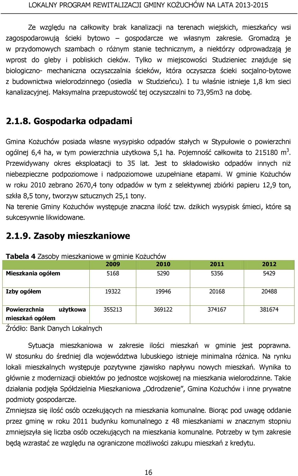 Tylko w miejscowości Studzieniec znajduje się biologiczno- mechaniczna oczyszczalnia ścieków, która oczyszcza ścieki socjalno-bytowe z budownictwa wielorodzinnego (osiedla w Studzieńcu).
