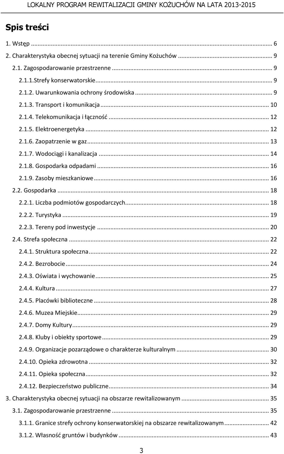 Gospodarka odpadami... 16 2.1.9. Zasoby mieszkaniowe... 16 2.2. Gospodarka... 18 2.2.1. Liczba podmiotów gospodarczych... 18 2.2.2. Turystyka... 19 2.2.3. Tereny pod inwestycje... 20 2.4.