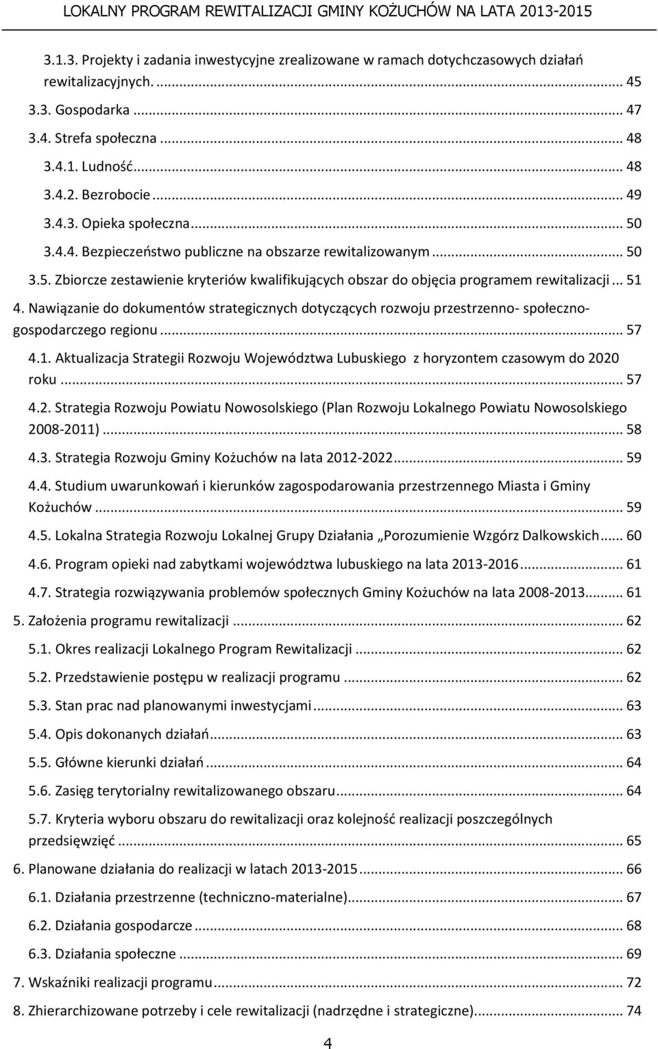 .. 51 4. Nawiązanie do dokumentów strategicznych dotyczących rozwoju przestrzenno- społecznogospodarczego regionu... 57 4.1. Aktualizacja Strategii Rozwoju Województwa Lubuskiego z horyzontem czasowym do 2020 roku.