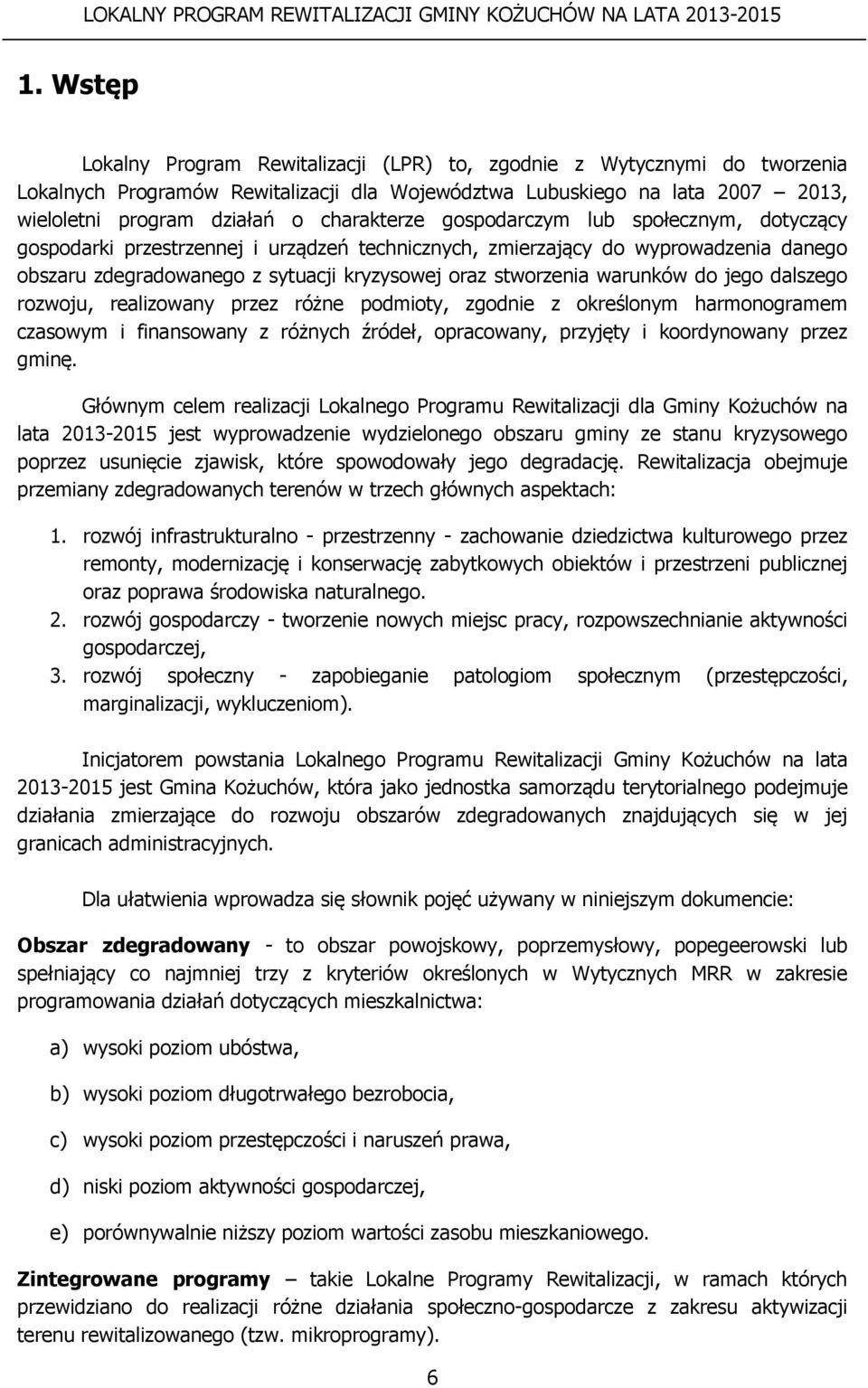 warunków do jego dalszego rozwoju, realizowany przez różne podmioty, zgodnie z określonym harmonogramem czasowym i finansowany z różnych źródeł, opracowany, przyjęty i koordynowany przez gminę.