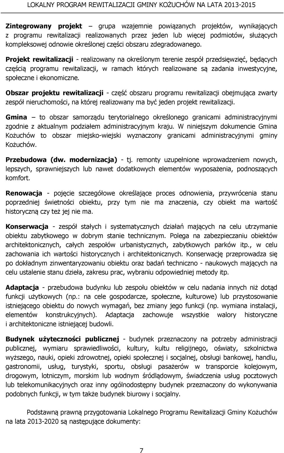 Projekt rewitalizacji - realizowany na określonym terenie zespół przedsięwzięć, będących częścią programu rewitalizacji, w ramach których realizowane są zadania inwestycyjne, społeczne i ekonomiczne.